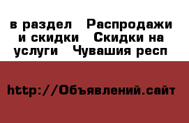  в раздел : Распродажи и скидки » Скидки на услуги . Чувашия респ.